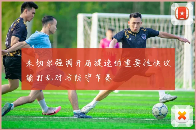 米切尔强调开局提速的重要性快攻能打乱对方防守节奏